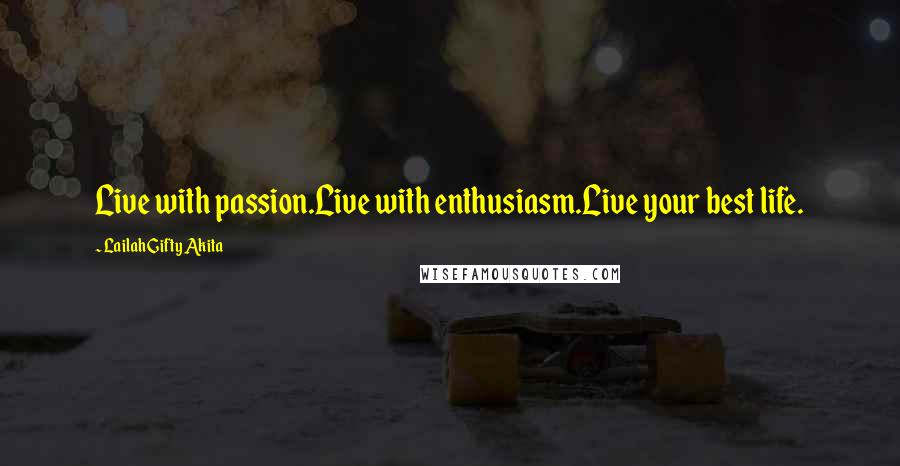 Lailah Gifty Akita Quotes: Live with passion.Live with enthusiasm.Live your best life.