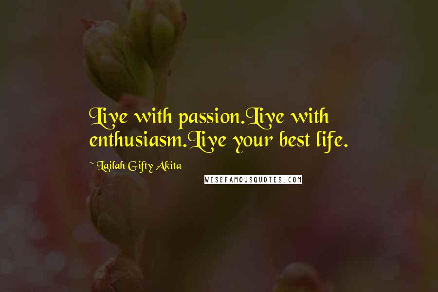 Lailah Gifty Akita Quotes: Live with passion.Live with enthusiasm.Live your best life.