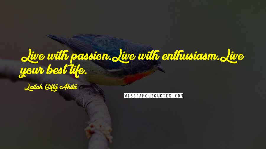 Lailah Gifty Akita Quotes: Live with passion.Live with enthusiasm.Live your best life.