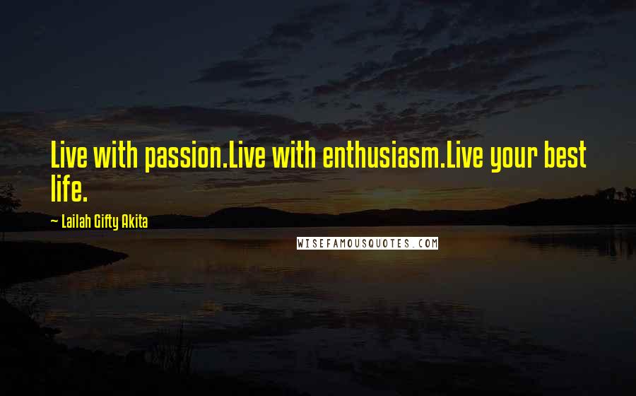 Lailah Gifty Akita Quotes: Live with passion.Live with enthusiasm.Live your best life.