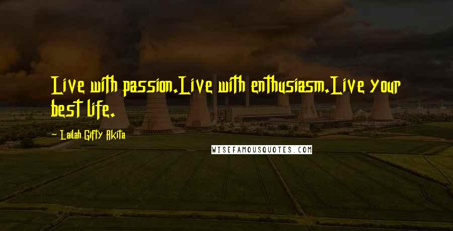 Lailah Gifty Akita Quotes: Live with passion.Live with enthusiasm.Live your best life.