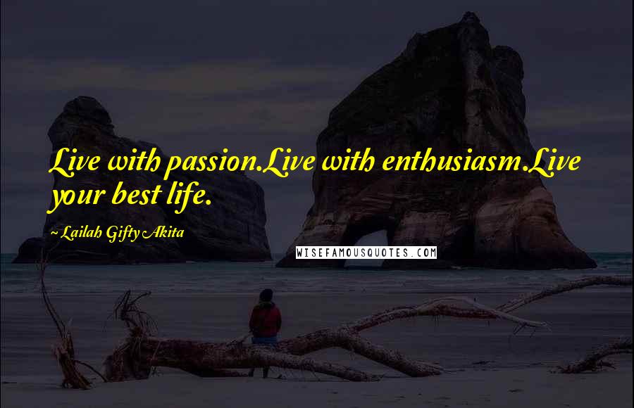 Lailah Gifty Akita Quotes: Live with passion.Live with enthusiasm.Live your best life.