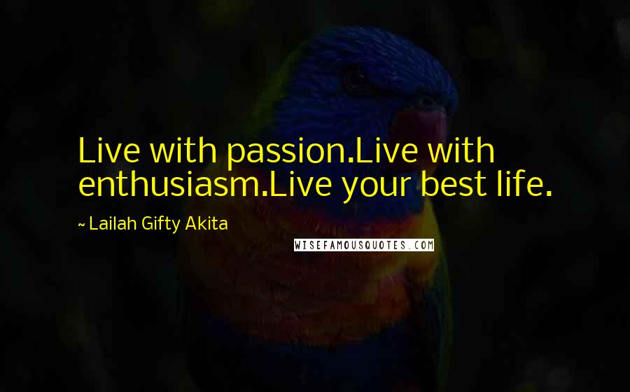 Lailah Gifty Akita Quotes: Live with passion.Live with enthusiasm.Live your best life.