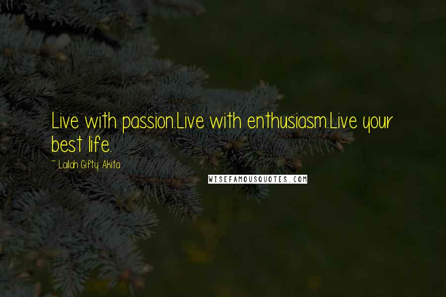 Lailah Gifty Akita Quotes: Live with passion.Live with enthusiasm.Live your best life.