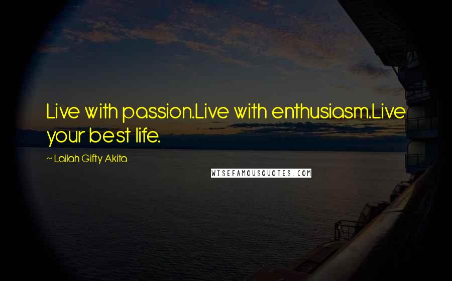 Lailah Gifty Akita Quotes: Live with passion.Live with enthusiasm.Live your best life.