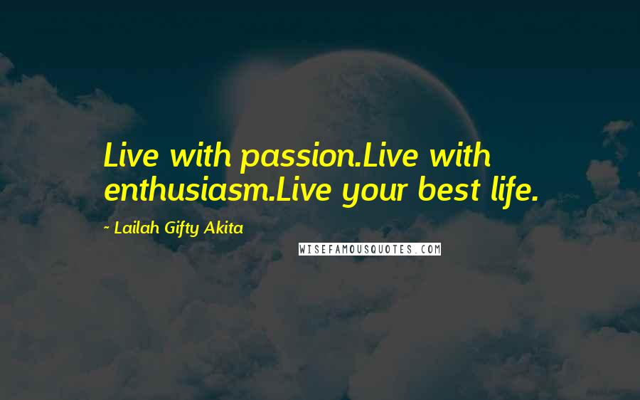 Lailah Gifty Akita Quotes: Live with passion.Live with enthusiasm.Live your best life.