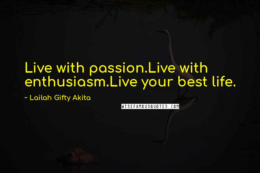 Lailah Gifty Akita Quotes: Live with passion.Live with enthusiasm.Live your best life.