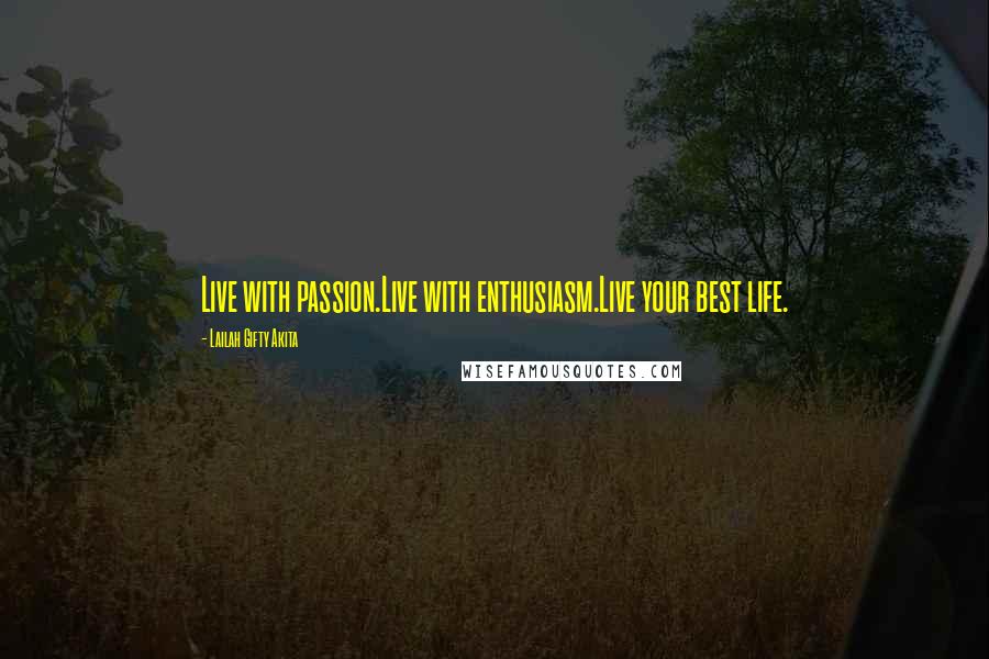 Lailah Gifty Akita Quotes: Live with passion.Live with enthusiasm.Live your best life.