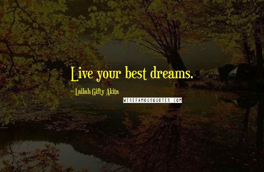 Lailah Gifty Akita Quotes: Live your best dreams.