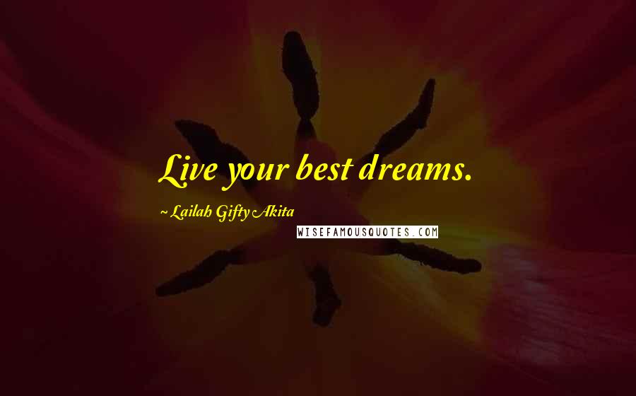 Lailah Gifty Akita Quotes: Live your best dreams.