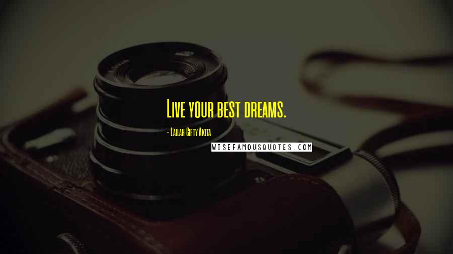 Lailah Gifty Akita Quotes: Live your best dreams.