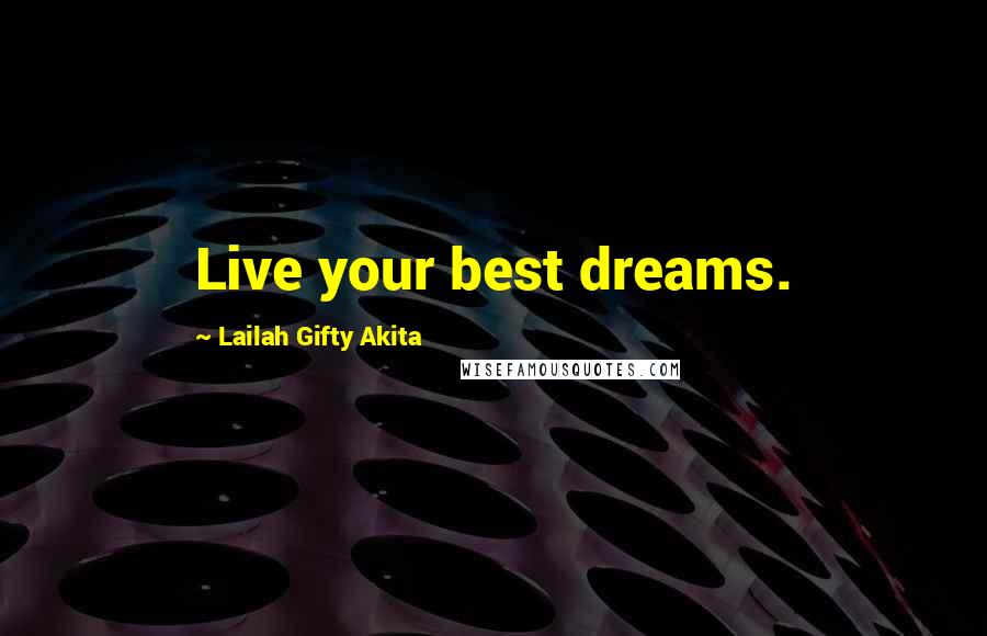 Lailah Gifty Akita Quotes: Live your best dreams.