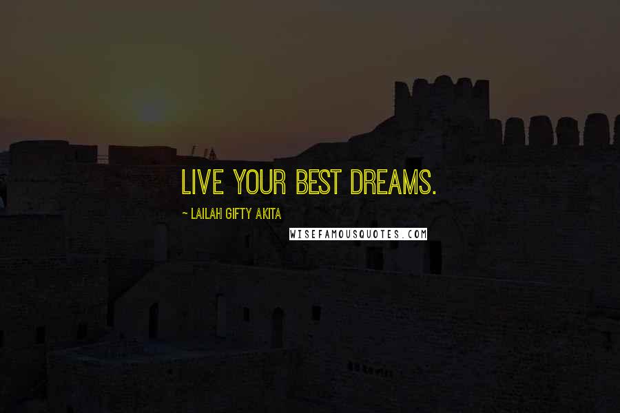 Lailah Gifty Akita Quotes: Live your best dreams.