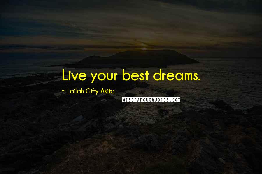 Lailah Gifty Akita Quotes: Live your best dreams.
