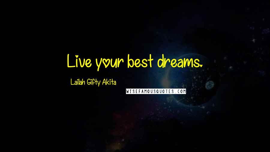Lailah Gifty Akita Quotes: Live your best dreams.