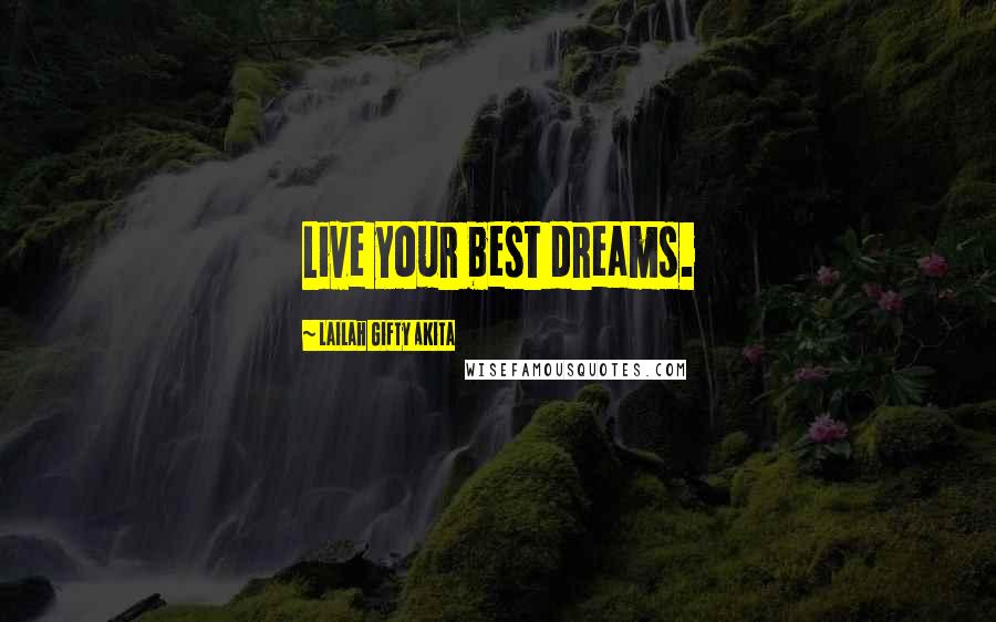 Lailah Gifty Akita Quotes: Live your best dreams.