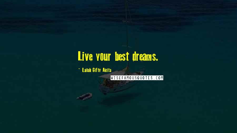 Lailah Gifty Akita Quotes: Live your best dreams.