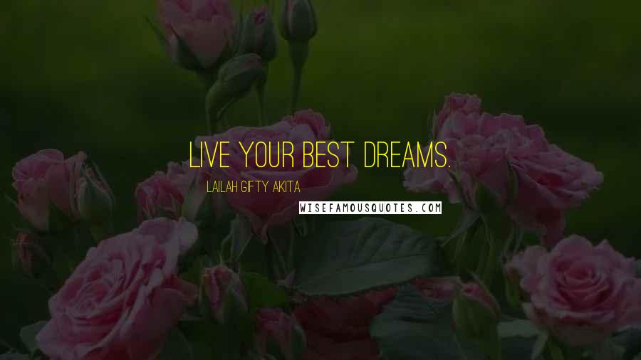 Lailah Gifty Akita Quotes: Live your best dreams.