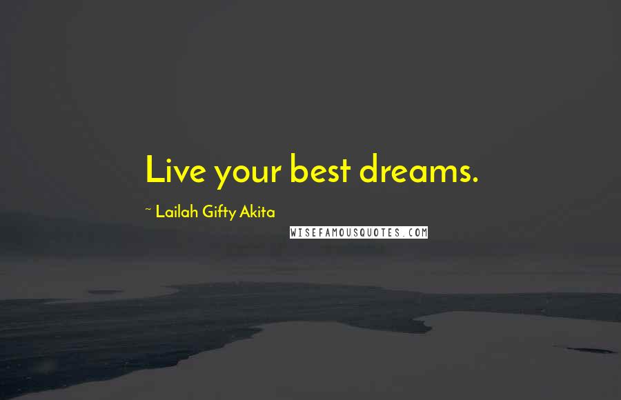 Lailah Gifty Akita Quotes: Live your best dreams.