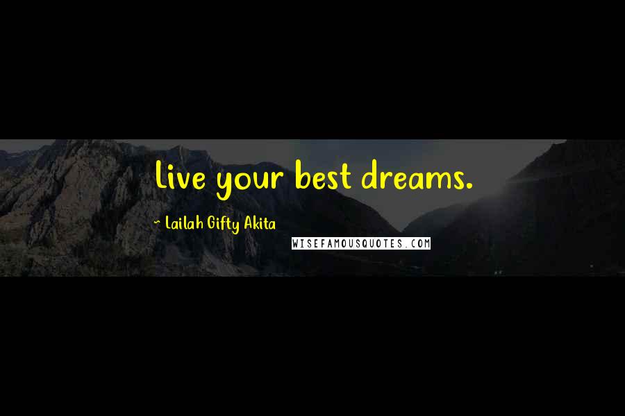 Lailah Gifty Akita Quotes: Live your best dreams.