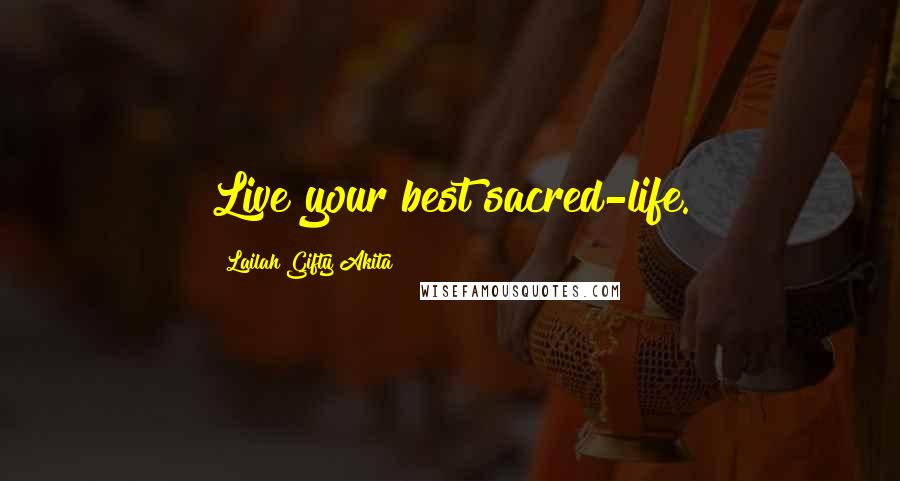 Lailah Gifty Akita Quotes: Live your best sacred-life.