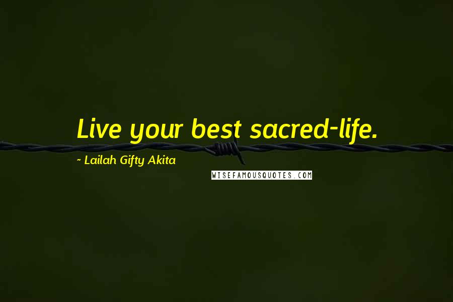 Lailah Gifty Akita Quotes: Live your best sacred-life.