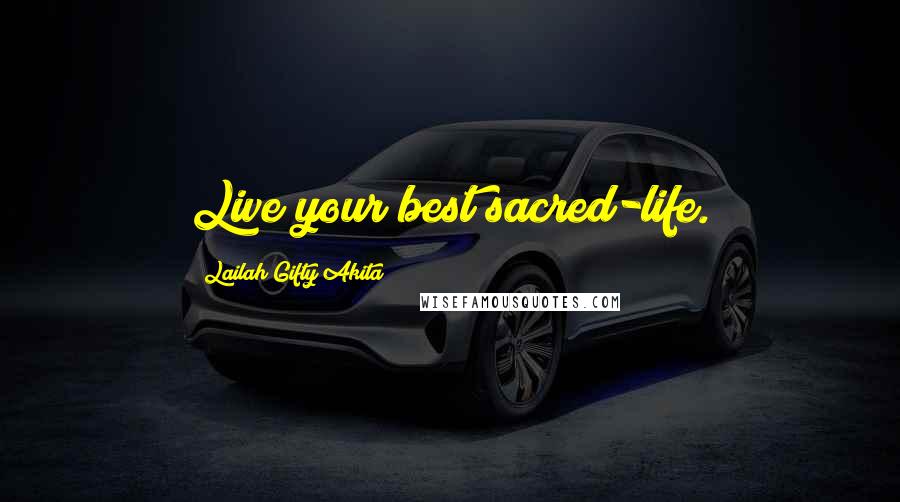 Lailah Gifty Akita Quotes: Live your best sacred-life.