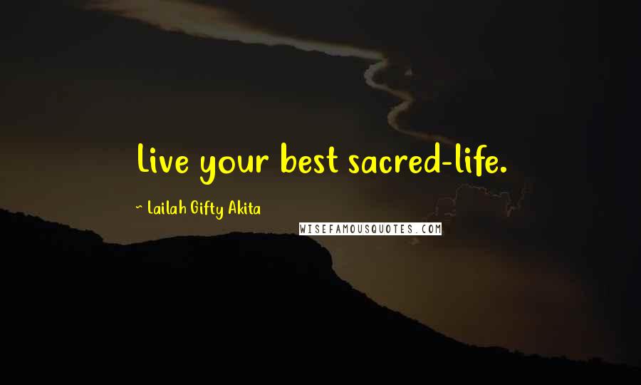 Lailah Gifty Akita Quotes: Live your best sacred-life.