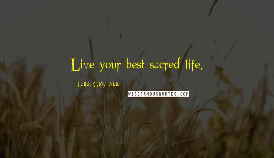 Lailah Gifty Akita Quotes: Live your best sacred-life.