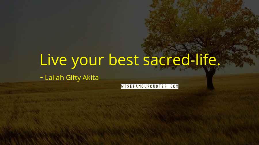 Lailah Gifty Akita Quotes: Live your best sacred-life.