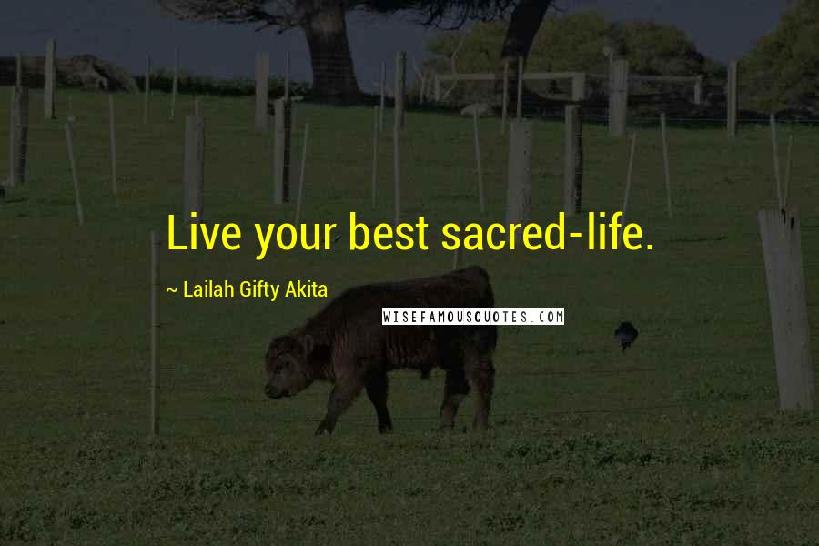 Lailah Gifty Akita Quotes: Live your best sacred-life.