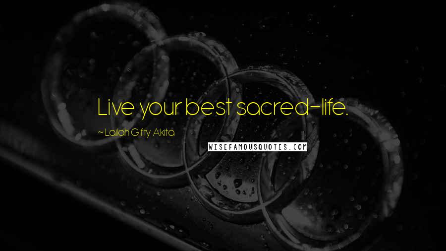 Lailah Gifty Akita Quotes: Live your best sacred-life.