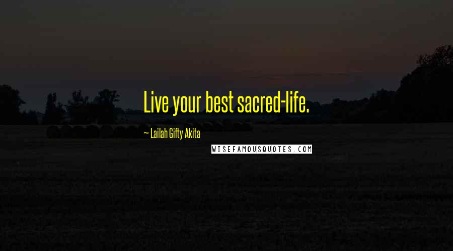 Lailah Gifty Akita Quotes: Live your best sacred-life.