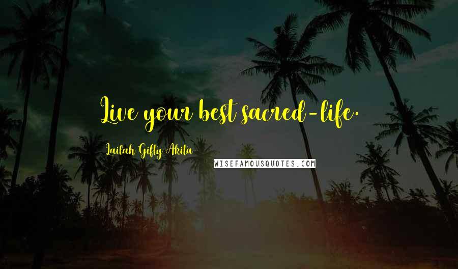 Lailah Gifty Akita Quotes: Live your best sacred-life.