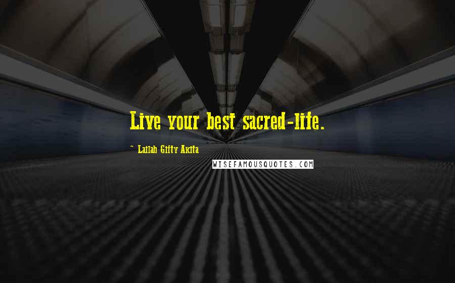 Lailah Gifty Akita Quotes: Live your best sacred-life.