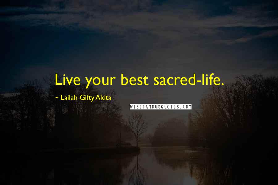 Lailah Gifty Akita Quotes: Live your best sacred-life.