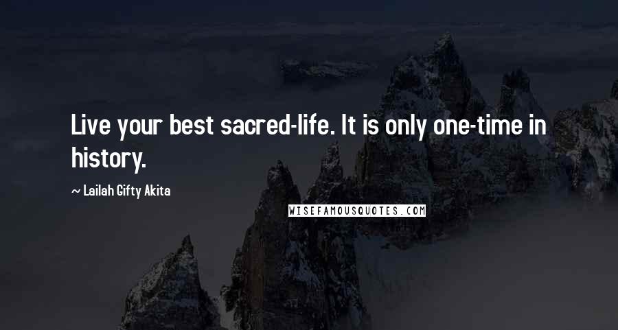 Lailah Gifty Akita Quotes: Live your best sacred-life. It is only one-time in history.