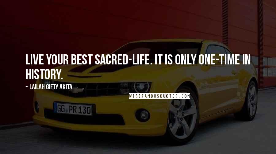 Lailah Gifty Akita Quotes: Live your best sacred-life. It is only one-time in history.