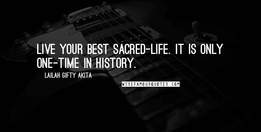 Lailah Gifty Akita Quotes: Live your best sacred-life. It is only one-time in history.