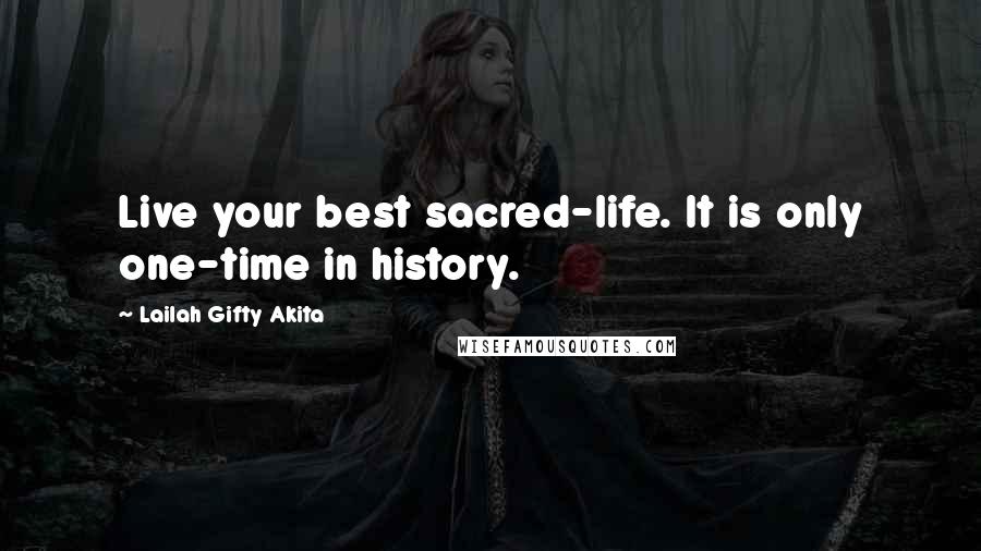 Lailah Gifty Akita Quotes: Live your best sacred-life. It is only one-time in history.