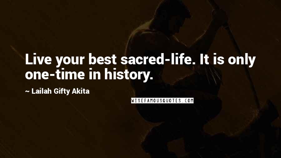 Lailah Gifty Akita Quotes: Live your best sacred-life. It is only one-time in history.