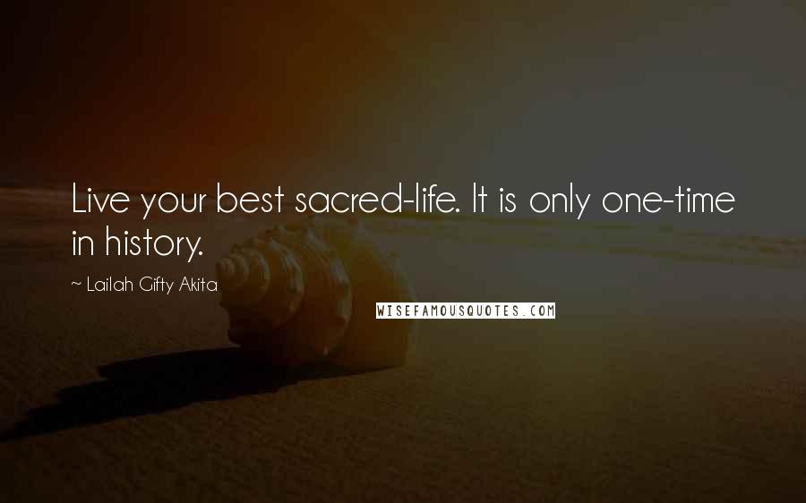 Lailah Gifty Akita Quotes: Live your best sacred-life. It is only one-time in history.