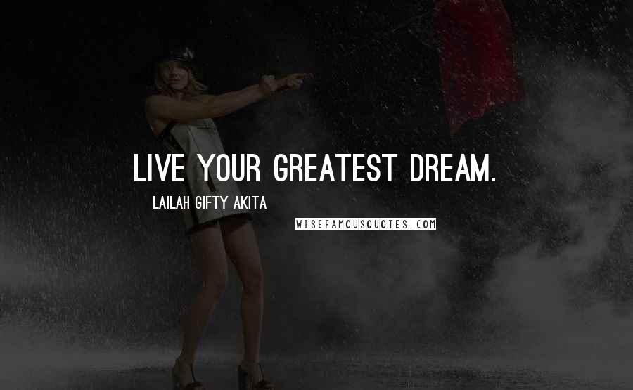 Lailah Gifty Akita Quotes: Live your greatest dream.