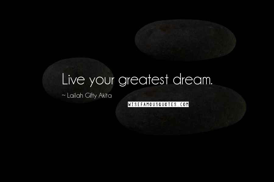 Lailah Gifty Akita Quotes: Live your greatest dream.