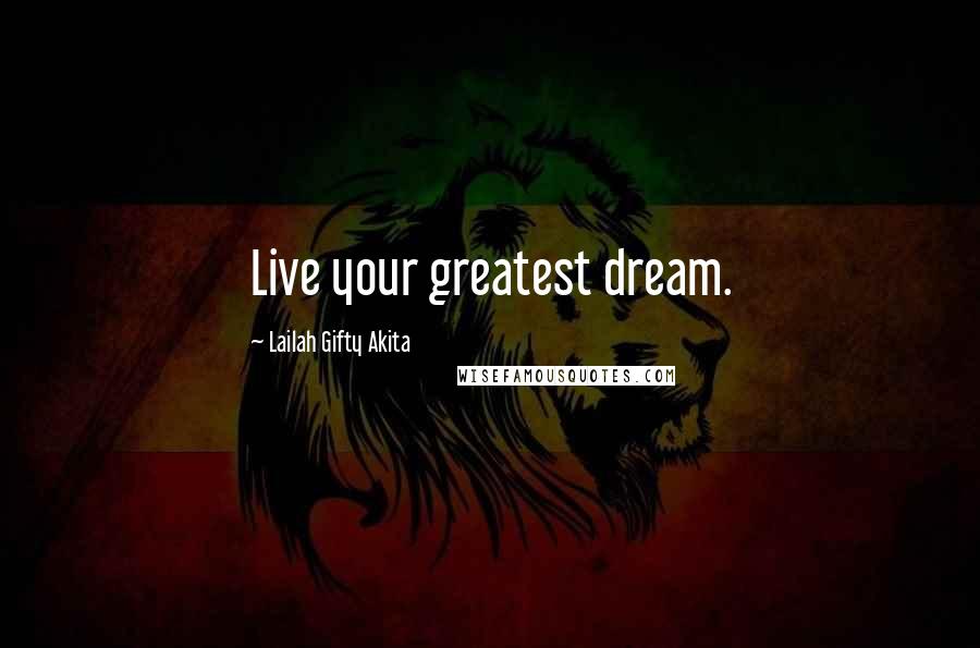 Lailah Gifty Akita Quotes: Live your greatest dream.