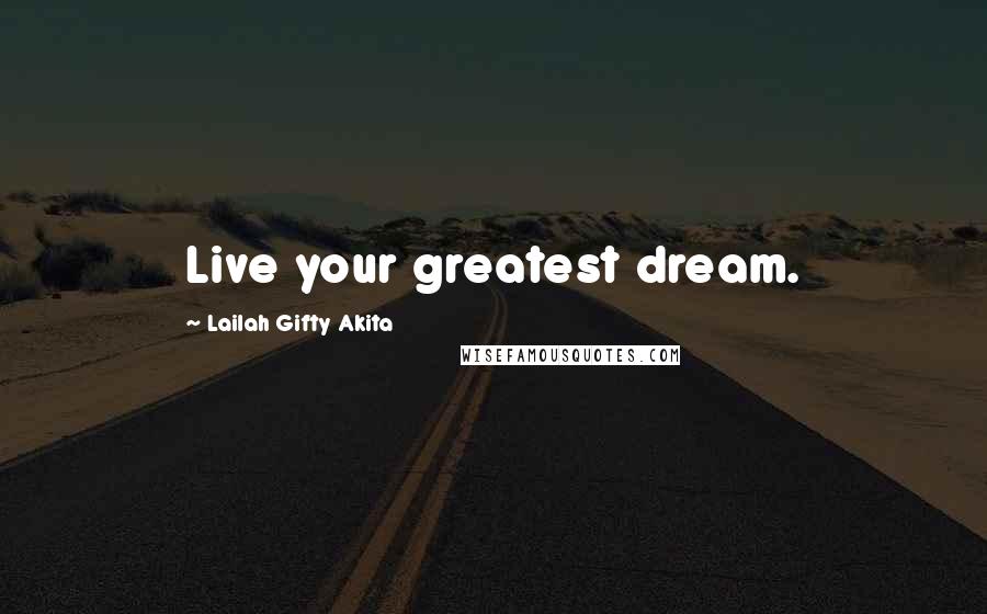 Lailah Gifty Akita Quotes: Live your greatest dream.