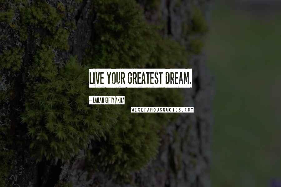 Lailah Gifty Akita Quotes: Live your greatest dream.