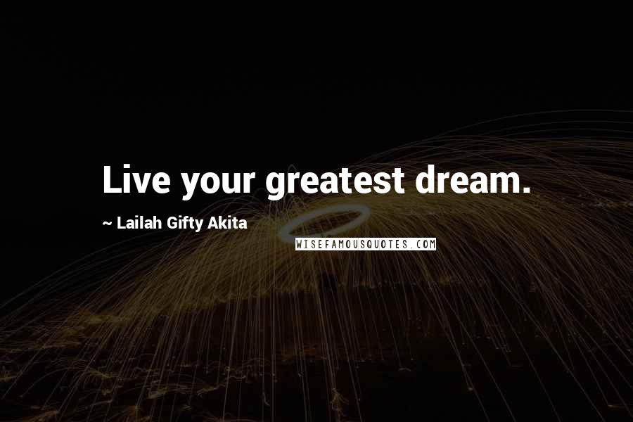 Lailah Gifty Akita Quotes: Live your greatest dream.