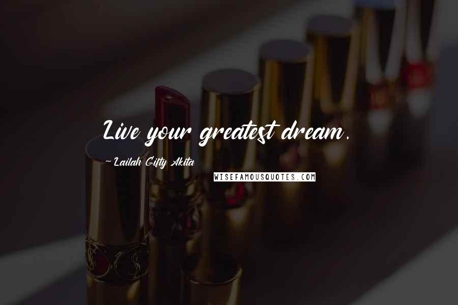 Lailah Gifty Akita Quotes: Live your greatest dream.