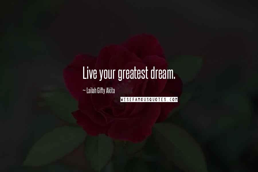 Lailah Gifty Akita Quotes: Live your greatest dream.
